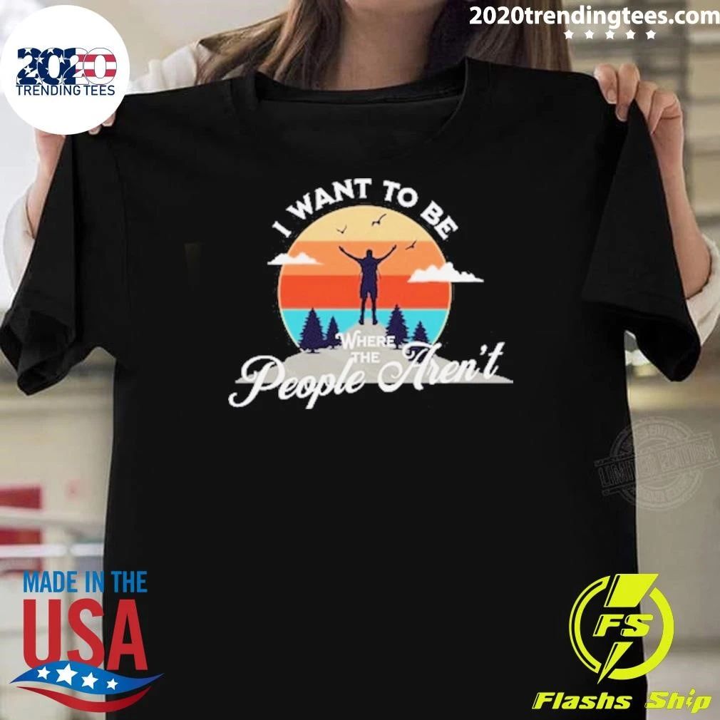 I Want To Be Where the People Aren’t Camping Retro Shirt