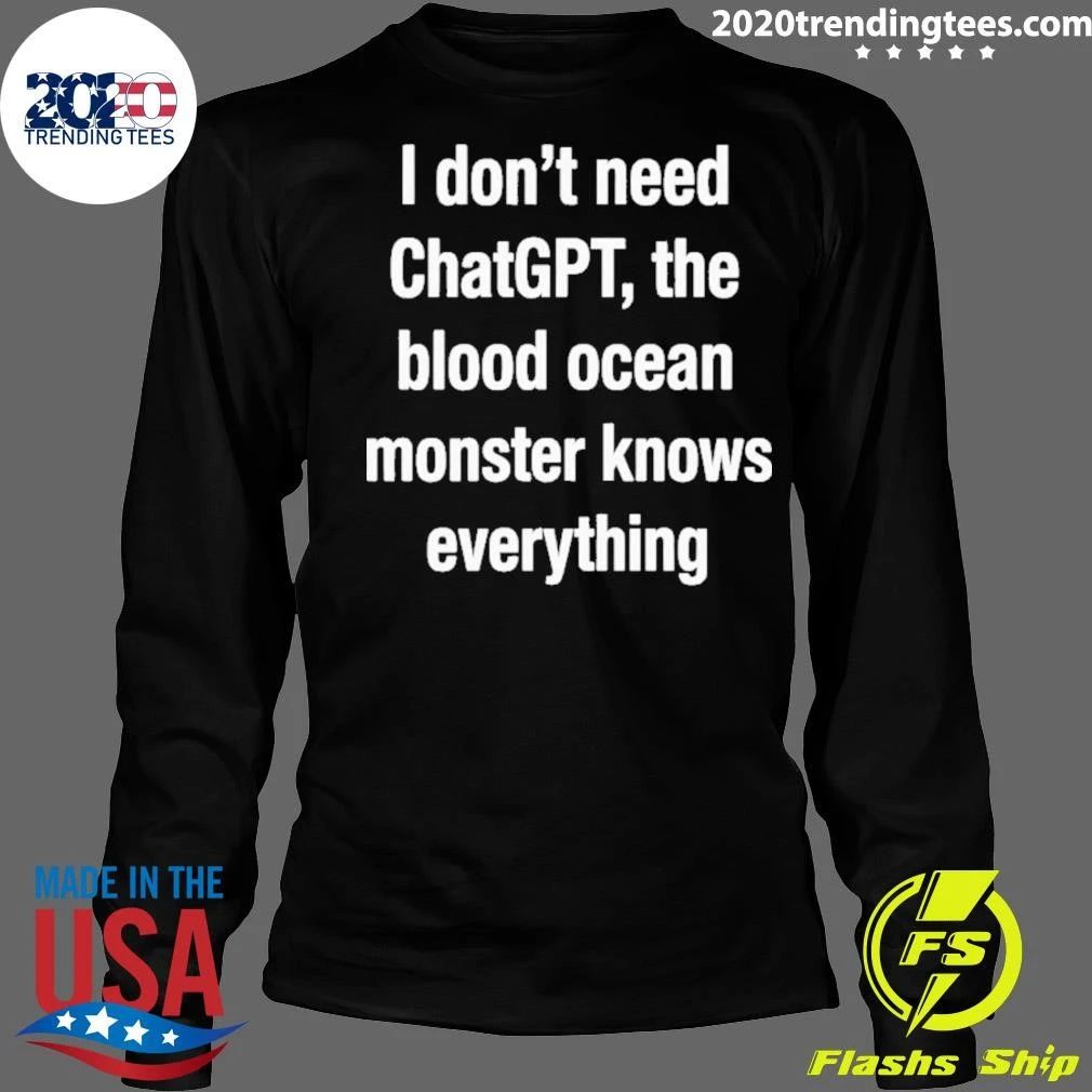 I Don’t Need ChatGPT The Blood Ocean Monster Knows Everything Shirt
