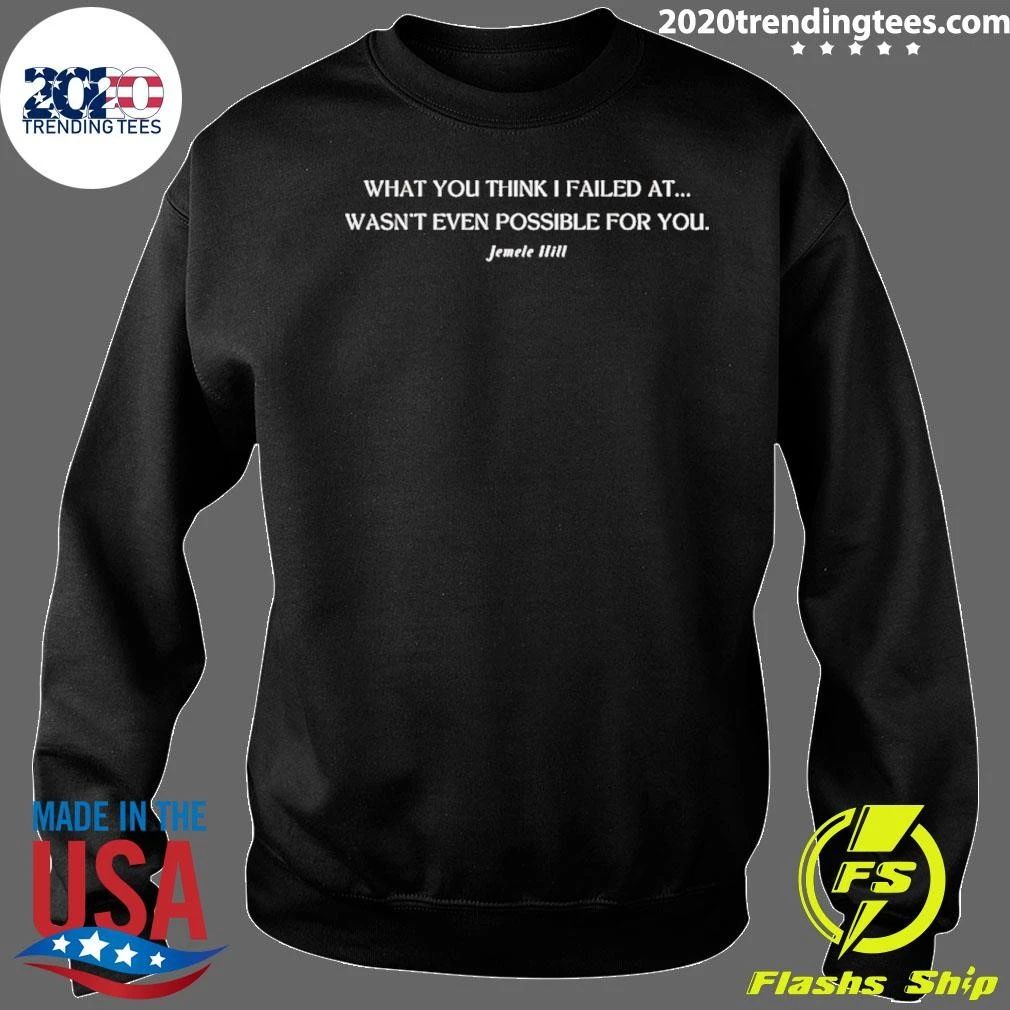 Jemele Hill What You Think I Failed At Wasn’t Even Possible For You Shirt