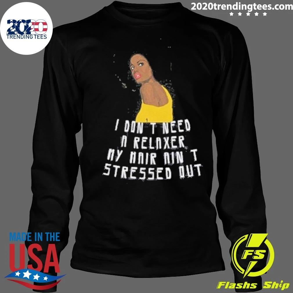 I Don’t Need a Relaxer, My Hair Ain’t Stressed Out Natural Hair Blowout Afro Shirt