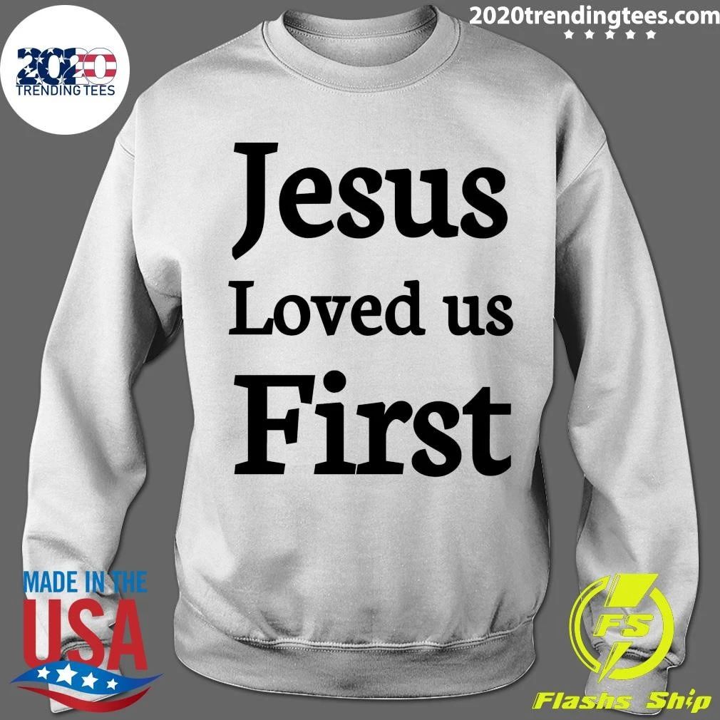 Jesus Loved us First Shirt