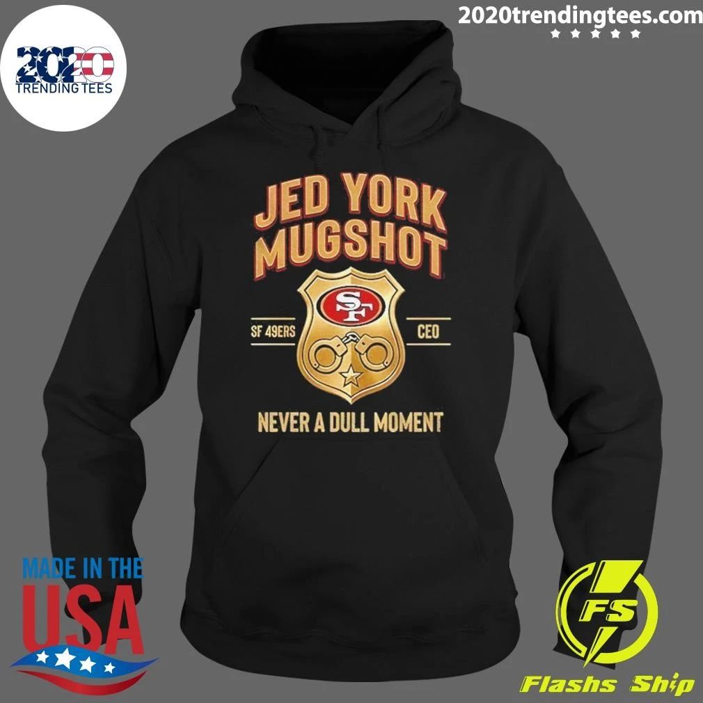 Jed York Mugshot Never A Dull Moment 49ers Ceo Shirt