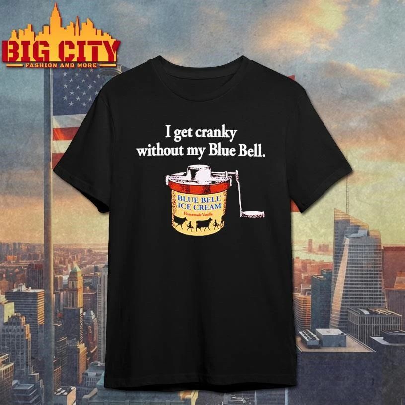 I Get Cranky Without My Blue Bell Ice Cream Shirt