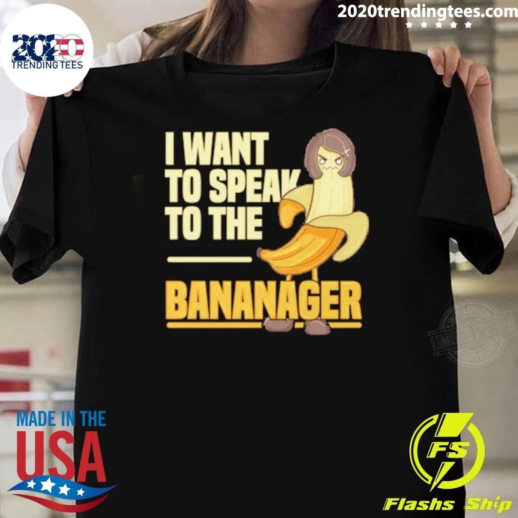 I Want To Speak To The Bananager Shirt