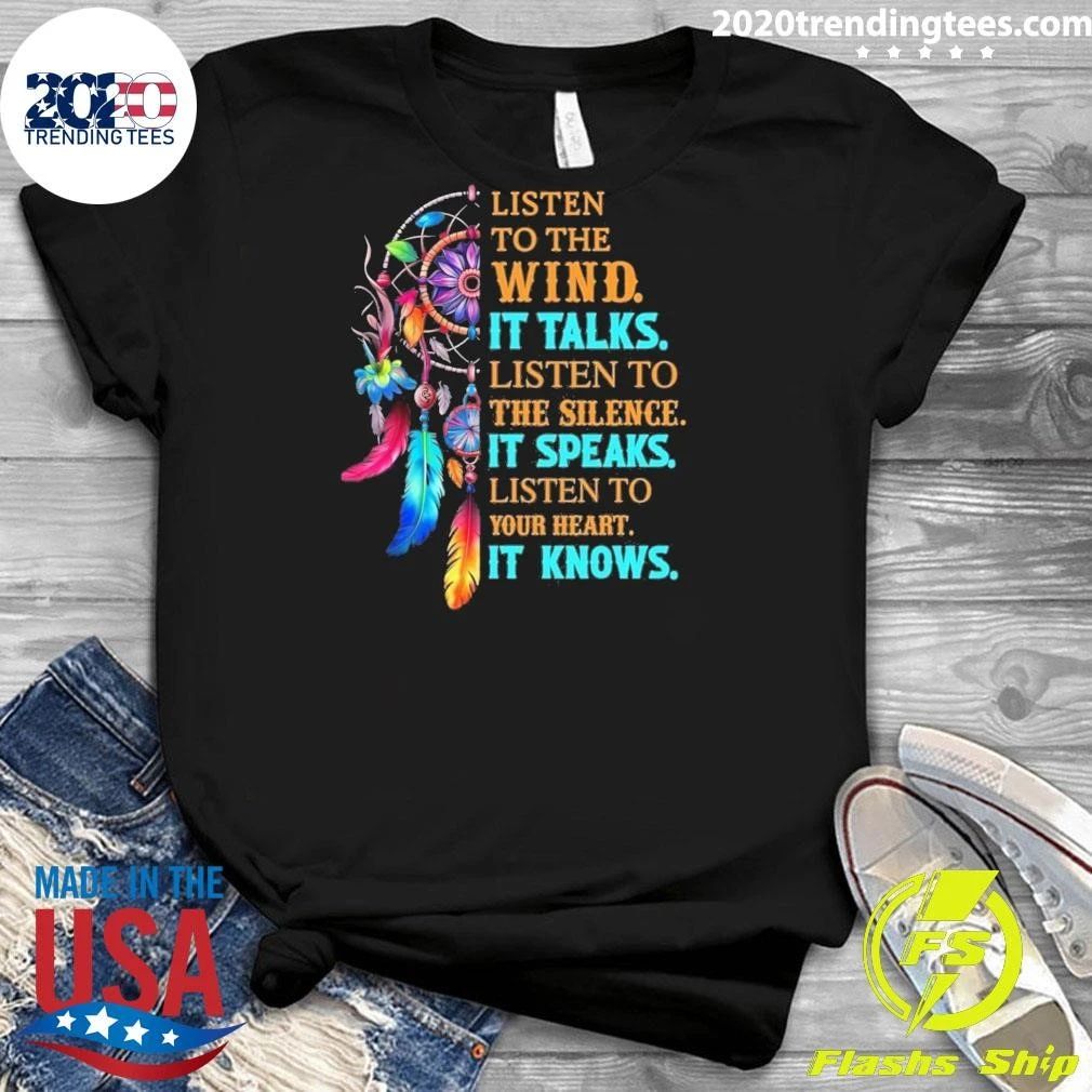Listen To The Wind It Talks Listen To The Silence It Speaks Listen To Your Heart It Knows Shirt