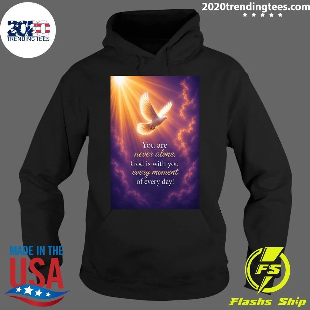 You Are Never Alone, God Is With You Every Moment Of Every Day Shirt
