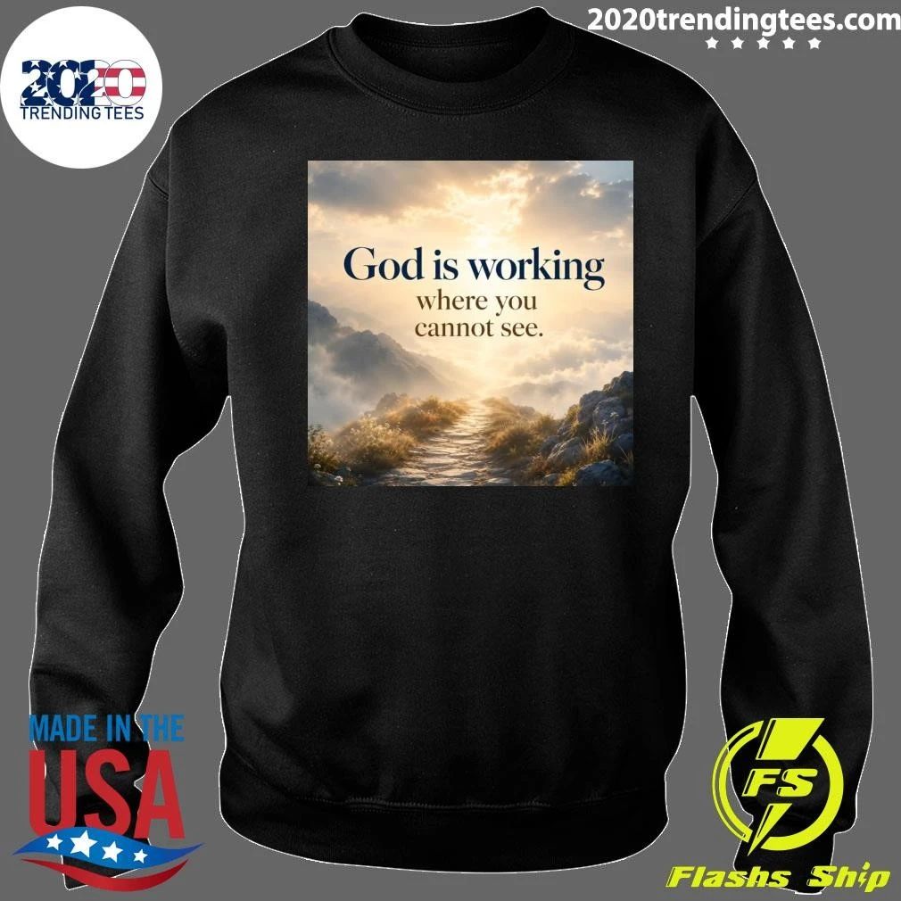 God Is Working Where You Cannot See Inspirational Faith Tee Shirt