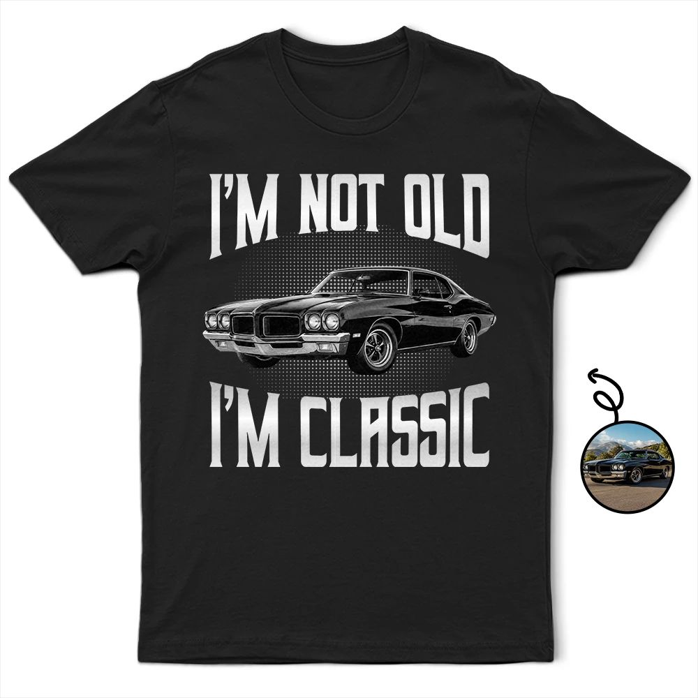 Custom Photo I'm Not Old I'm Classic - Personalized T Shirt