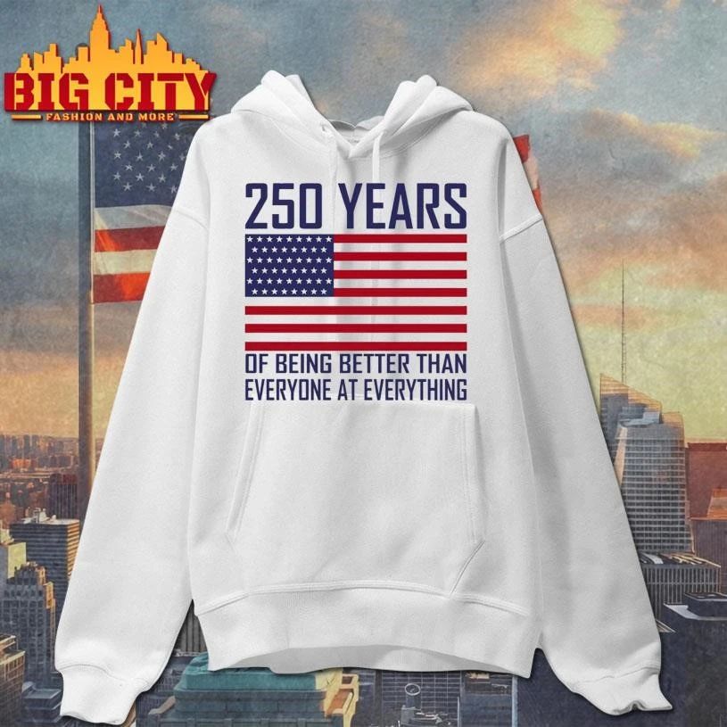 250 Years Of Being Better Than Everyone At Everything Shirt