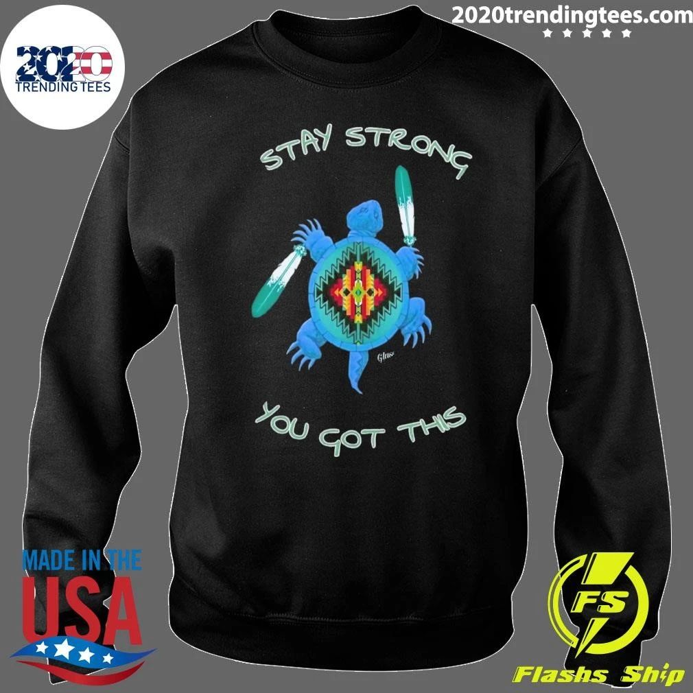 Native Stay Strong You Got This Green Sea Turtle Shirt