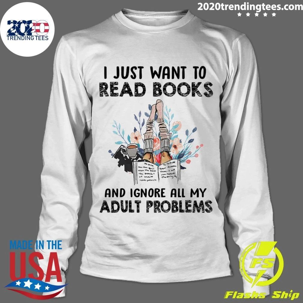 I Just Want To Read Books And Ignore All My Adult Problem Shirt