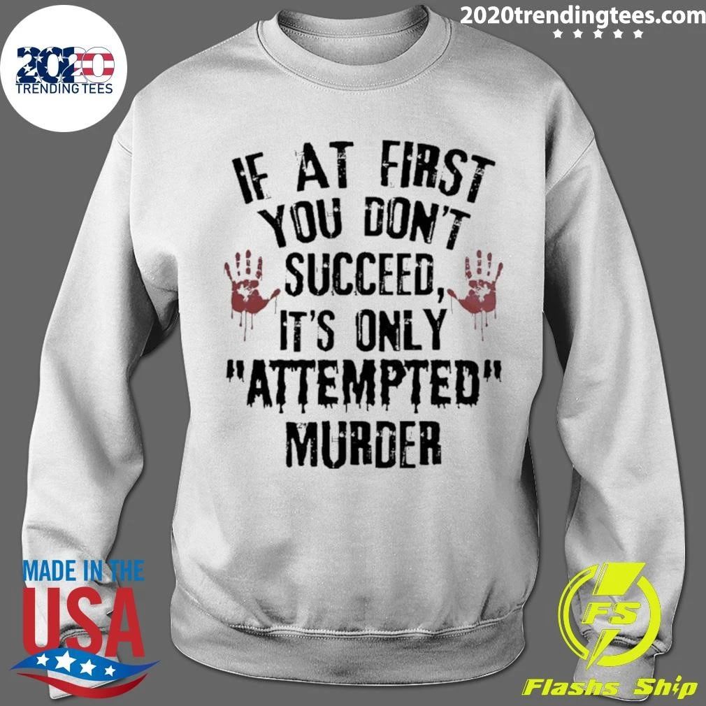 If You Fail the First Time, It’s Just Attempted Murder Shirt