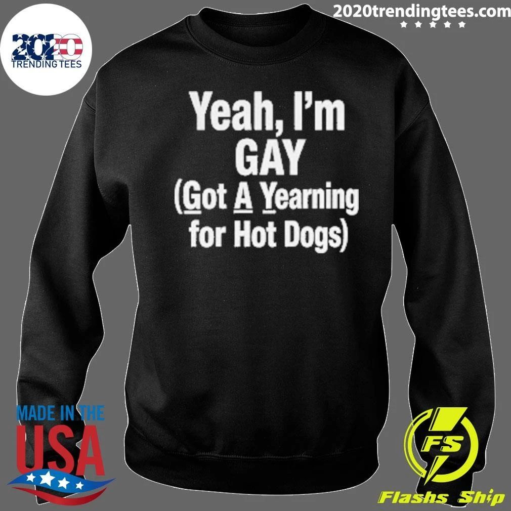 Yeah, I’m GAY Got A Yearning For Hot Dogs Tee Shirt