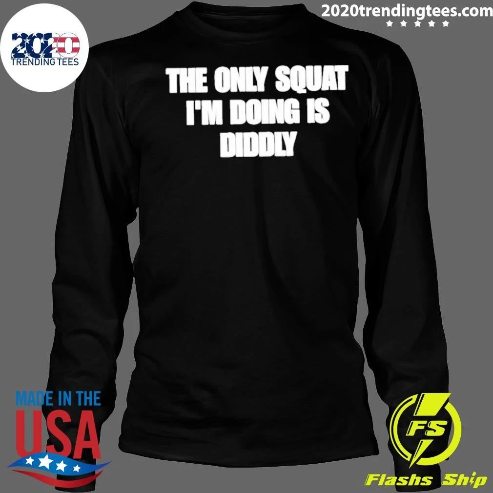 The Only Squat I’m Doing Is Diddly Shirt