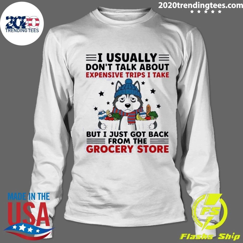 I Usually Don’t Talk About Expensive Trips but I Just Got Back From the Grocery Store Husky Shirt