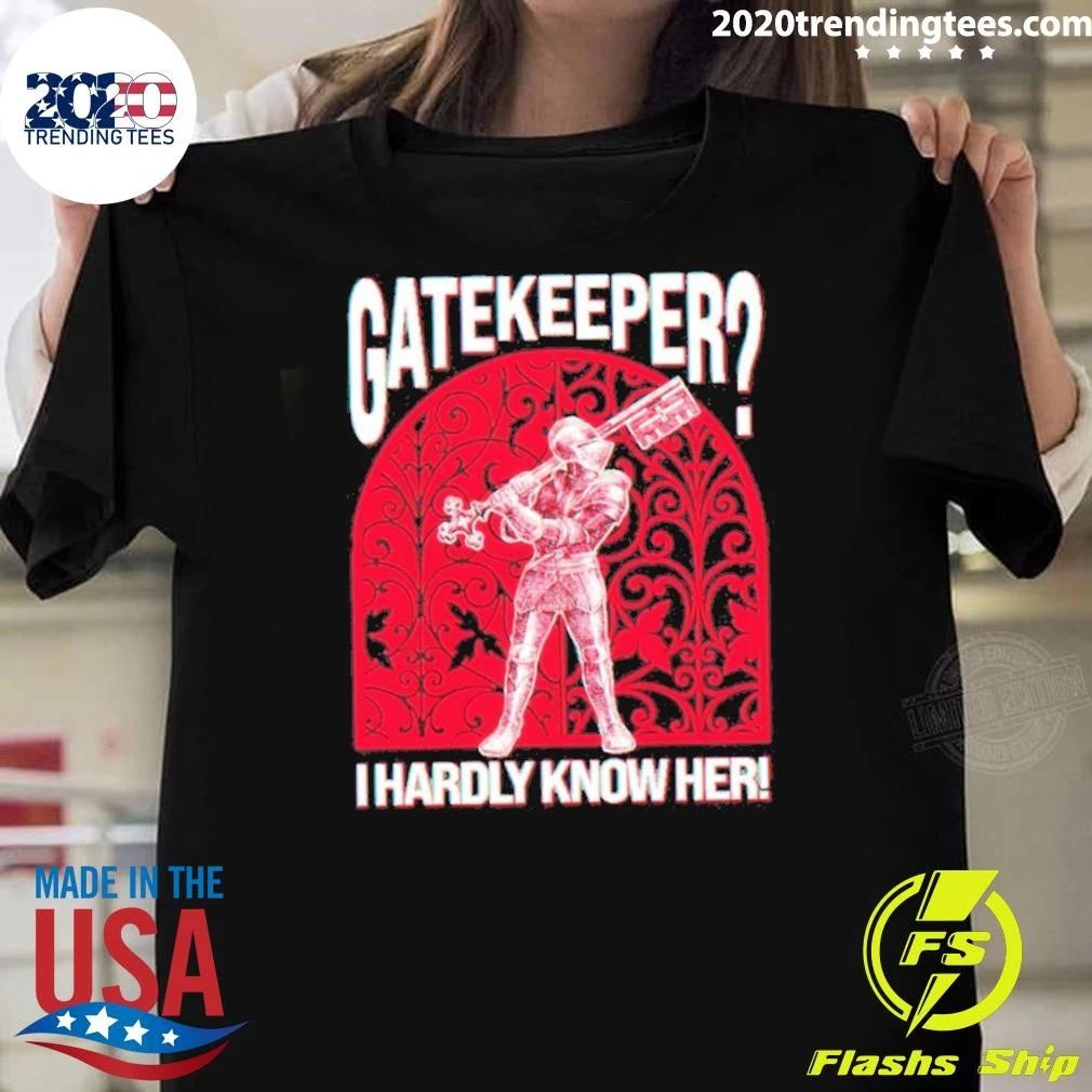 Gatekeeper I Hardly Know Her Knight Shirt