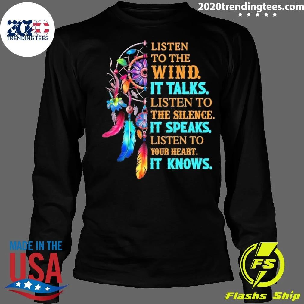 Listen To The Wind It Talks Listen To The Silence It Speaks Listen To Your Heart It Knows Shirt