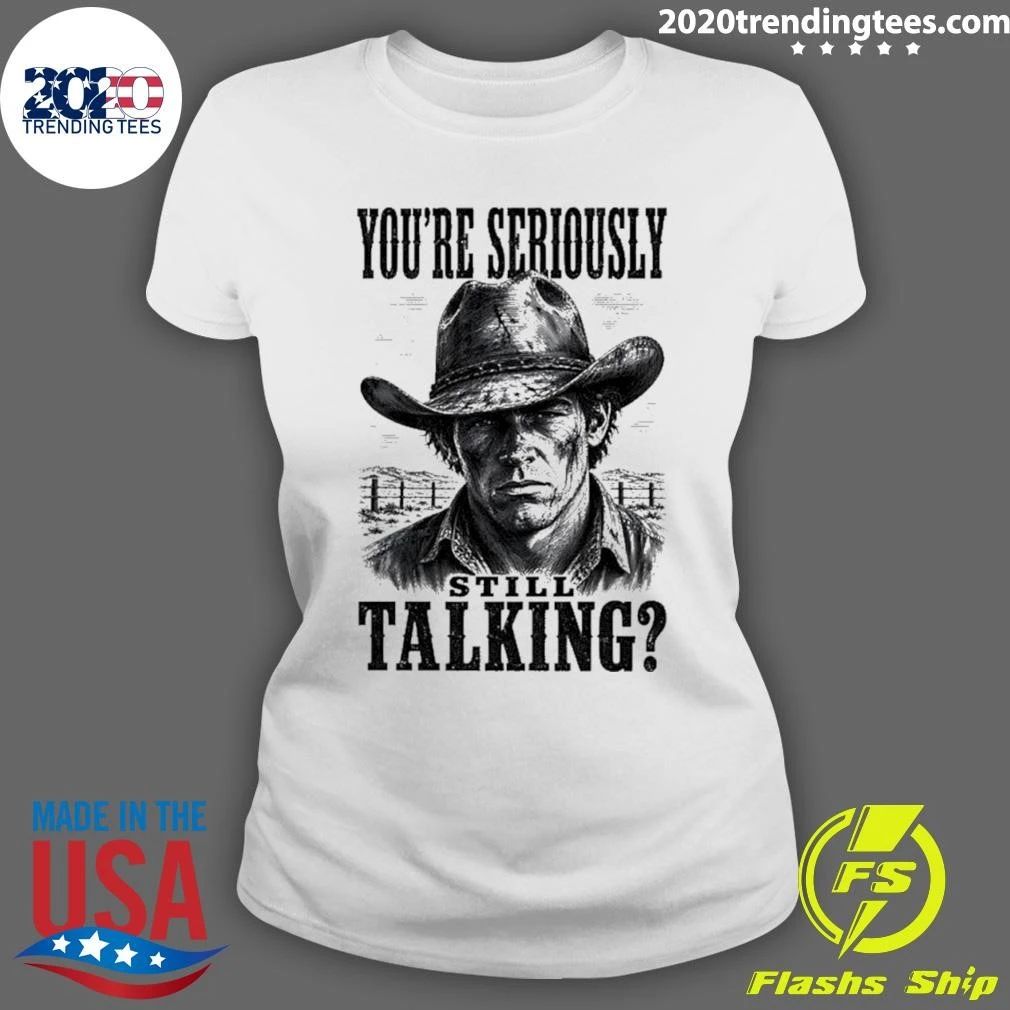 You’re Seriously Still Talking Cowboy Shirt