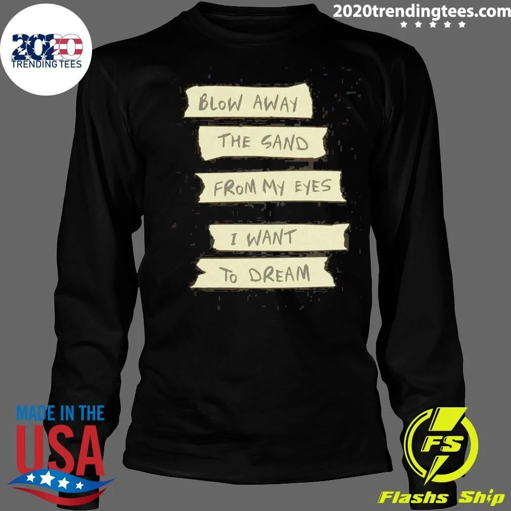 Blow Away The Sand From My Eyes I Want To Dream Tee Shirt