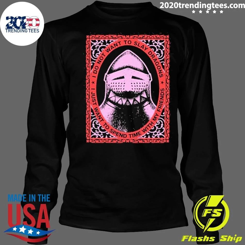 I Do Not Want To Slay Dragons I Just Want To Spend Time With My Friends Knight Helmet Shirt