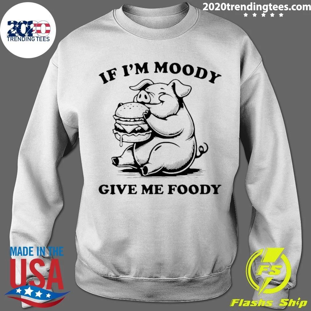 If I’m Moody Give Me Foody Pig Eating Burger Shirt