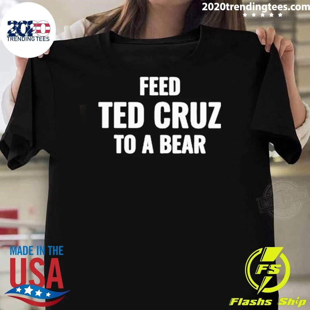 Feed Ted Cruz To A Bear Shirt