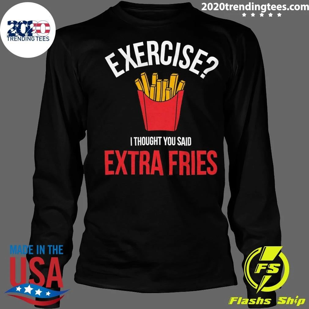 French Fry Exercise Essential Exercise I Thought You Said Extra Fries Shirt