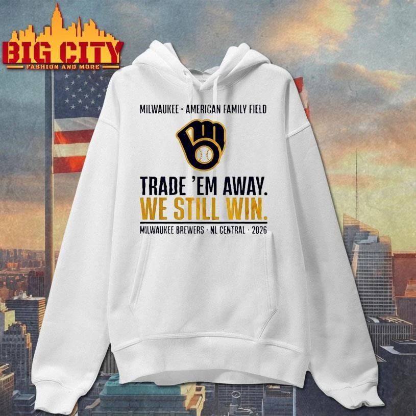 Milwaukee Brewers Trade ‘Em Away We Still Win 2026 NL Central Shirt