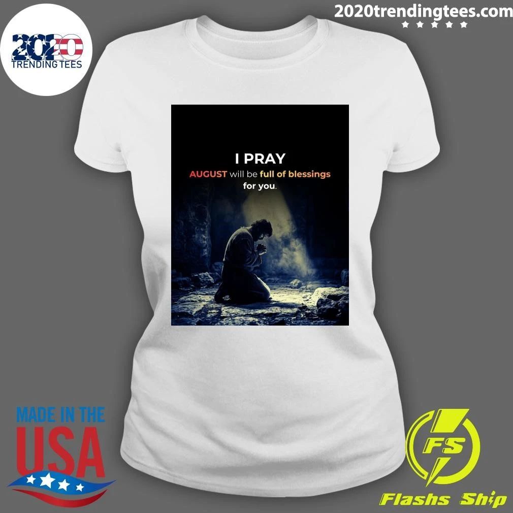 I Pray August Will Be Full Of Blessings For You Shirt