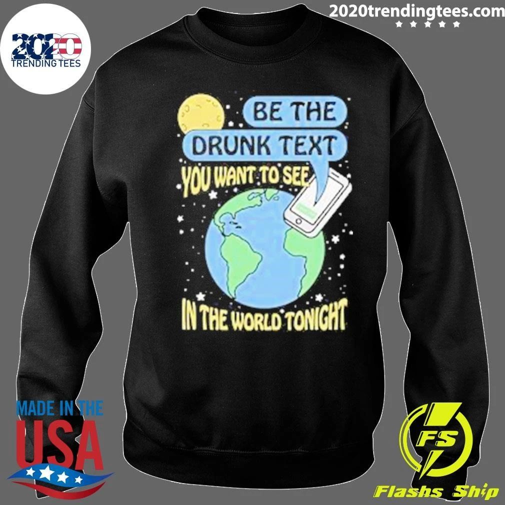 Be The Drunk Text You Want To See In The World Tonight 2026 Shirt
