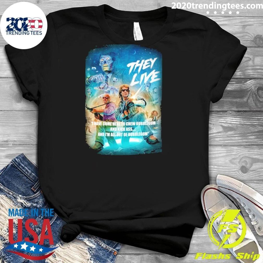 They Live Have Come Here To Chew Bubblegum And Kick Ass And I’m All Outta Bubblegum Shirt