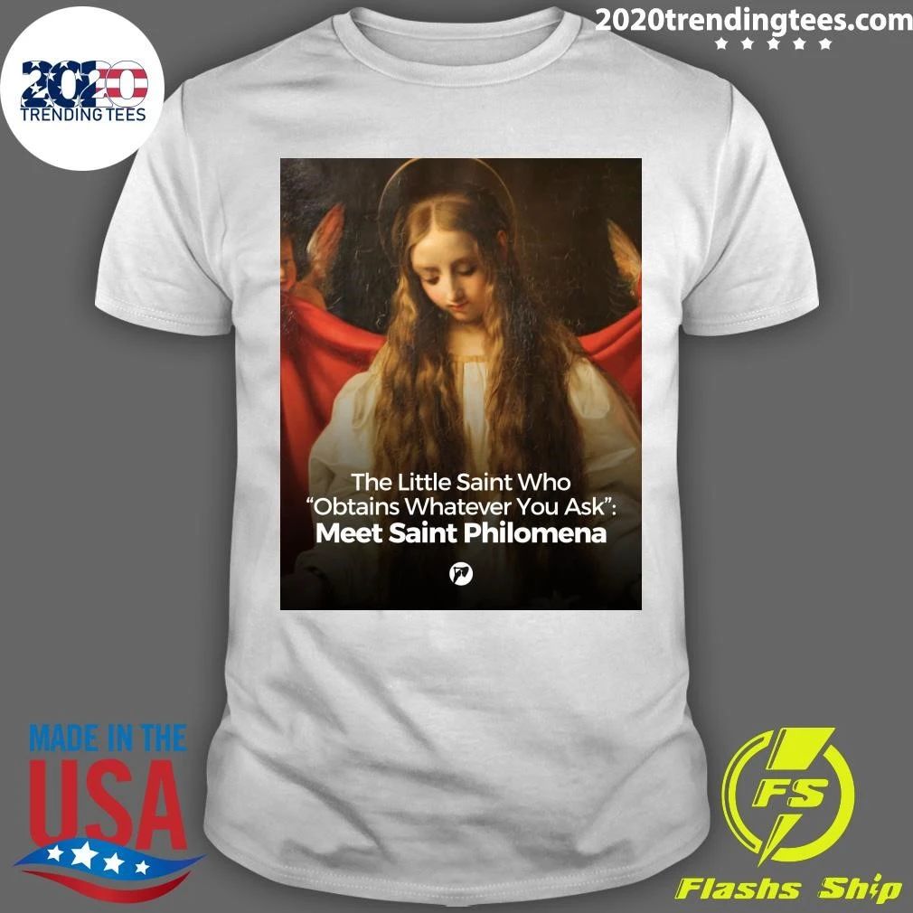 The Little Saint Who Obtains Whatever You Ask Meet Saint Philomena Shirt