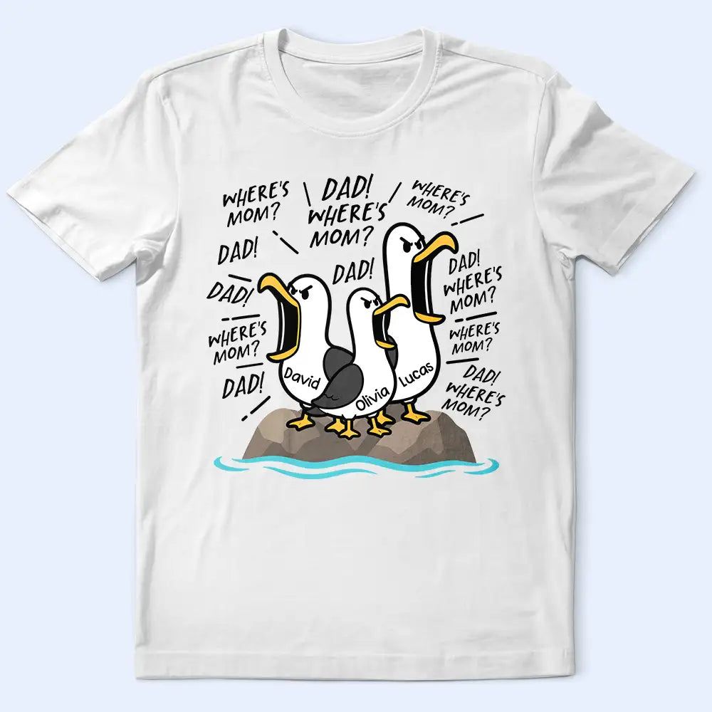 Funny Seagull Dad Where's Mom - Personalized T Shirt