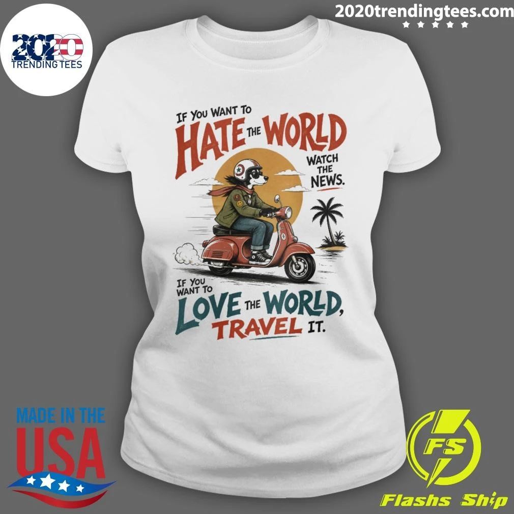 If You Want To Hate World The World Love Travel Oversized Scooter Dog Shirt