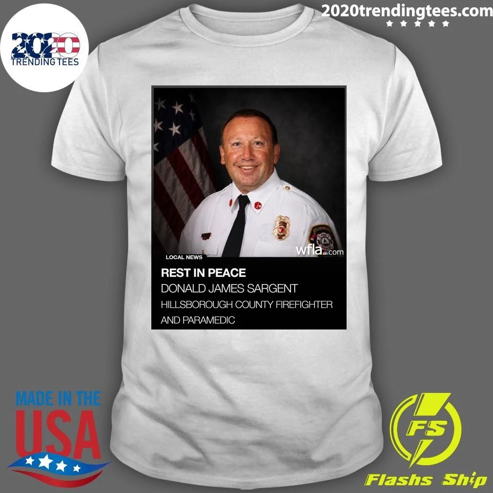 Rest In Peace Donald James Sargent Hillsborough County Firefighter And Paramedic Shirt