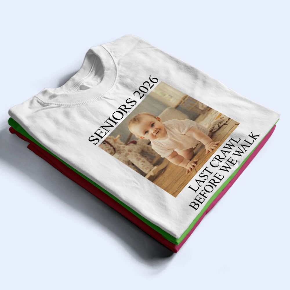 Custom Photo Last Crawl Before We Walk Seniors - Personalized T Shirt