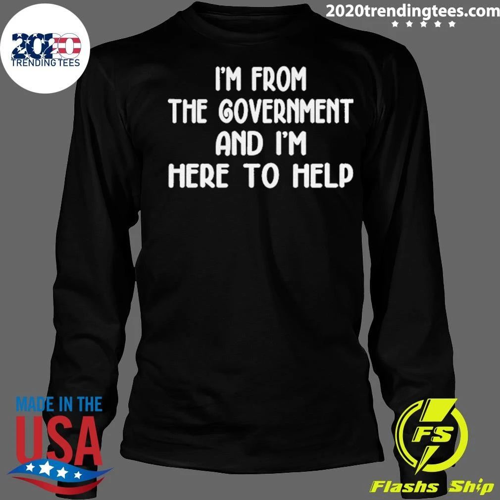 I’m From The Government And I’m Here To Help Shirt