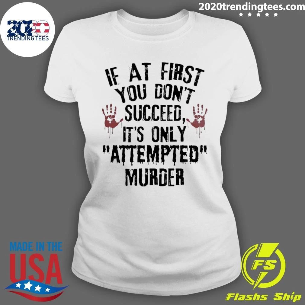 If You Fail the First Time, It’s Just Attempted Murder Shirt