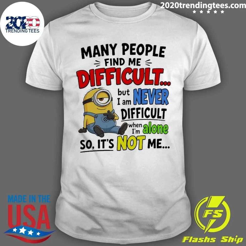 Minion Many People Find Me Difficult But Never Difficult When I’m Alone Shirt