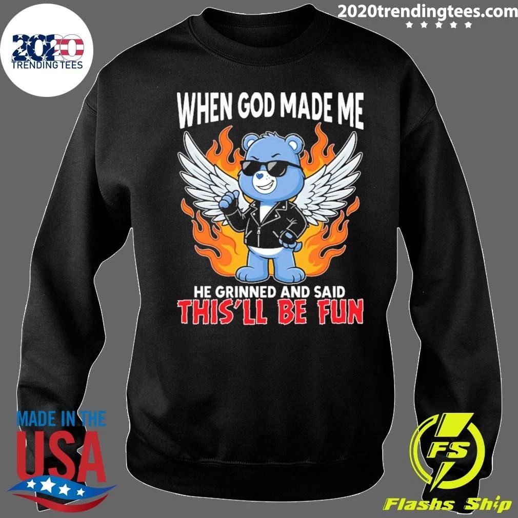 Grumpy Bear When God Made Me He Grinned And Said This’ll Be Fun Shirt
