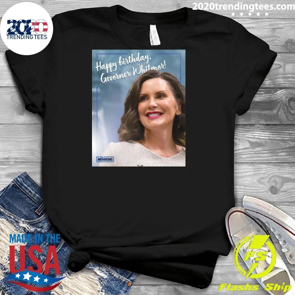 Happy Birthday to Michigan’s Champion, Gretchen Whitmer Shirt