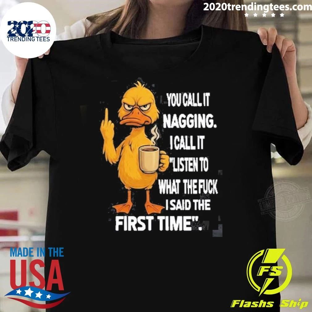 Duck You Call It Nagging I Call It Listen To What The Fuck I Said The First Time Shirt