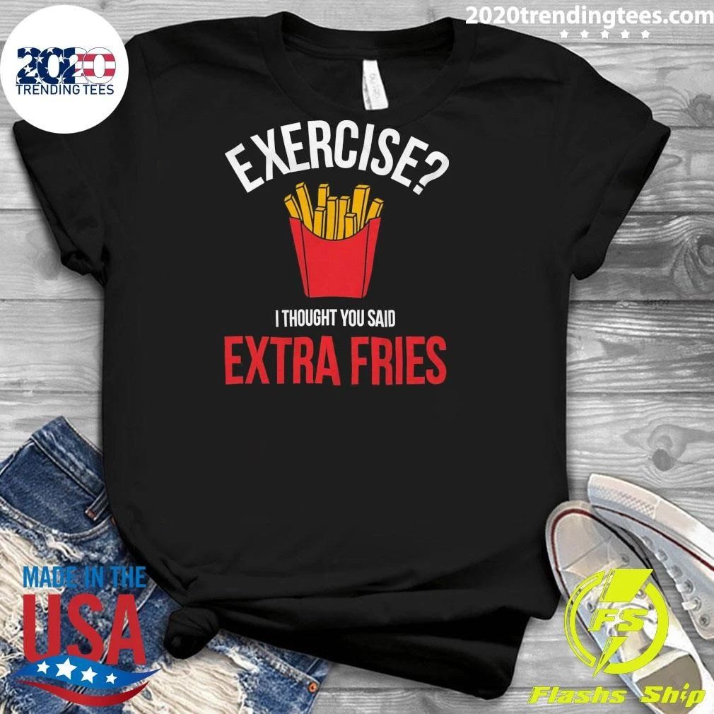 French Fry Exercise Essential Exercise I Thought You Said Extra Fries Shirt