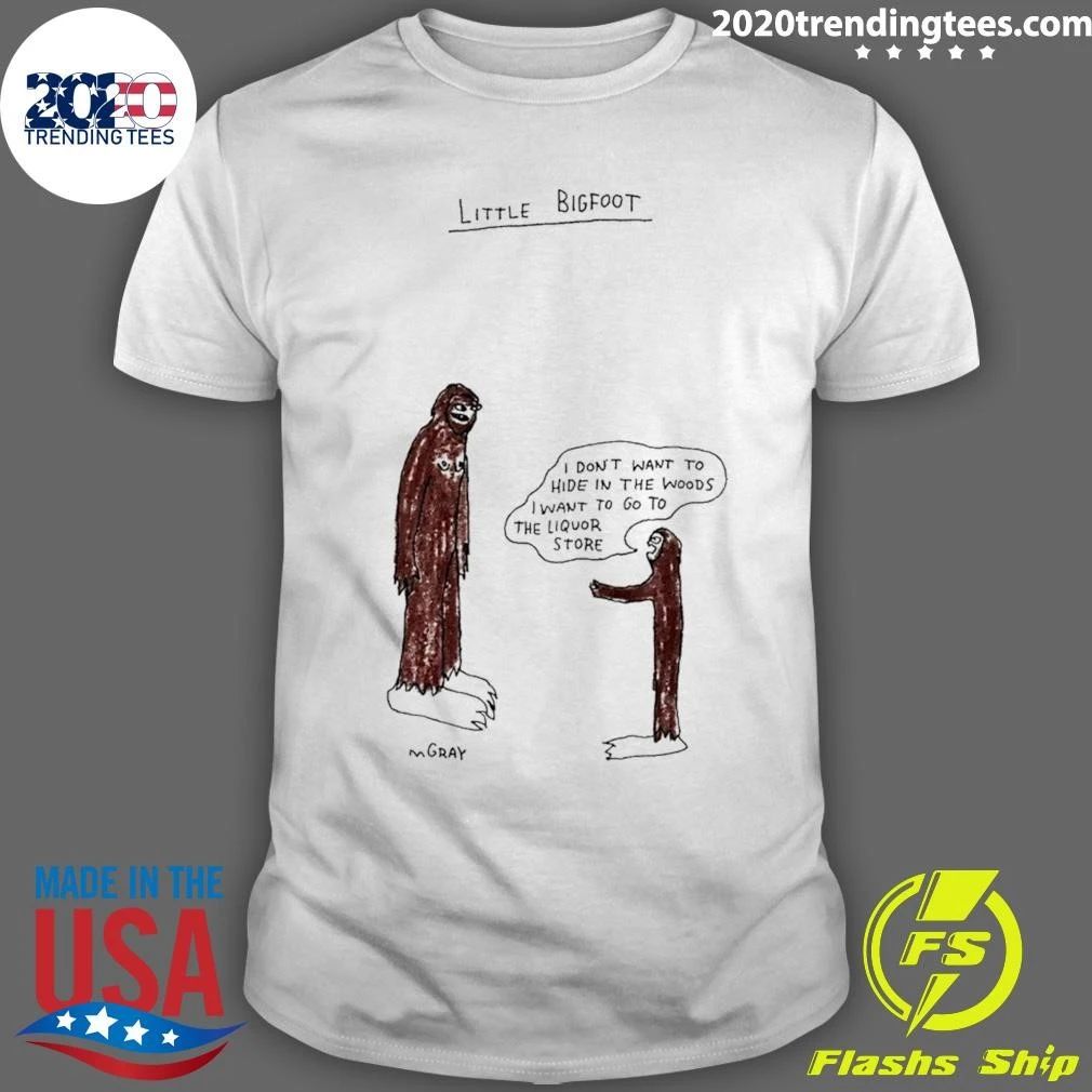 Little Bigfoot I Don’t Want to Hide in the Woods I Want to Go to the Liquor Store Shirt