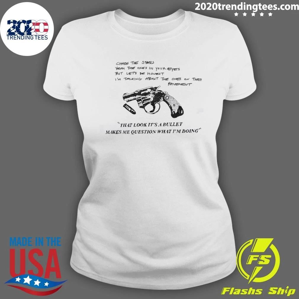 That Look It’s A Bullet Makes Me Question Shirt