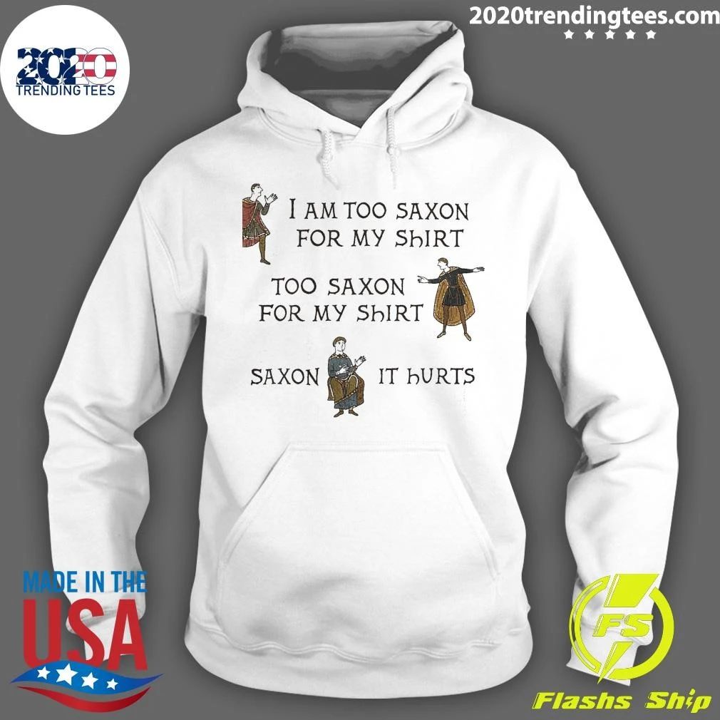 I Am Too Saxon For My Shirt Too Saxον For My Shirt So Saxon It Hurts Shirt