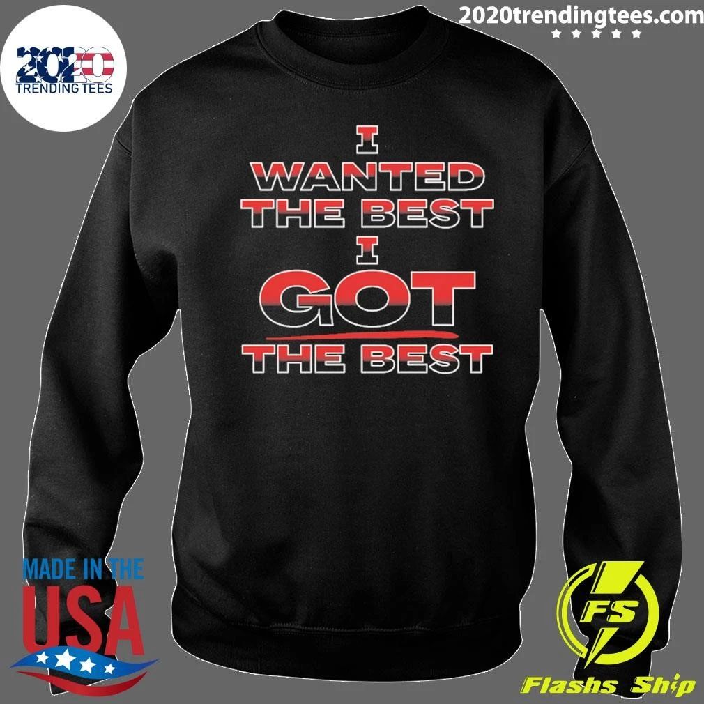 I Wanted The Best I Got The Best Shirt