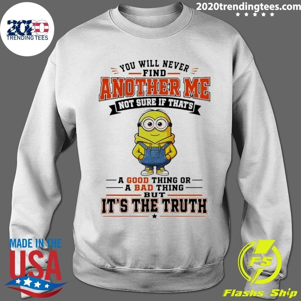 Minion You Will Never Find Another Me Not Sure If That’s A Good Shirt