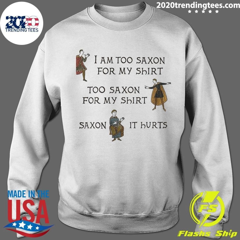 I Am Too Saxon For My Shirt Too Saxον For My Shirt So Saxon It Hurts Shirt