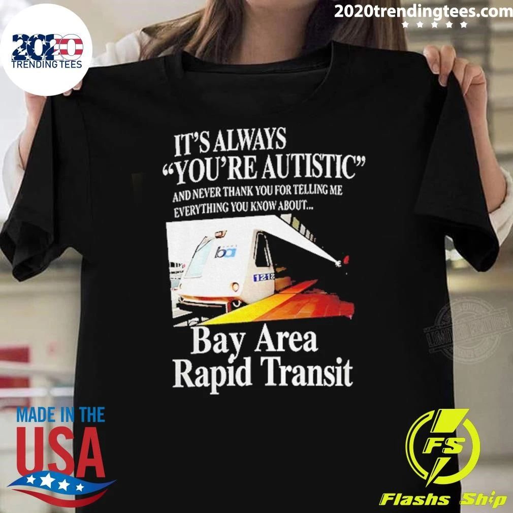 Trains Bart Bay Area Rapid Transit It’s Always You’re Autistic Shirt